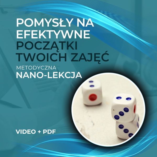 Pomysły na efektywne początki Twoich zajęć (metodyczna nano-lekcja)
