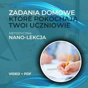 Zadania domowe, które pokochają Twoi uczniowie (metodyczna nano-lekcja)