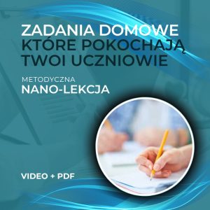 Zadania domowe, które pokochają Twoi uczniowie (metodyczna nano-lekcja)